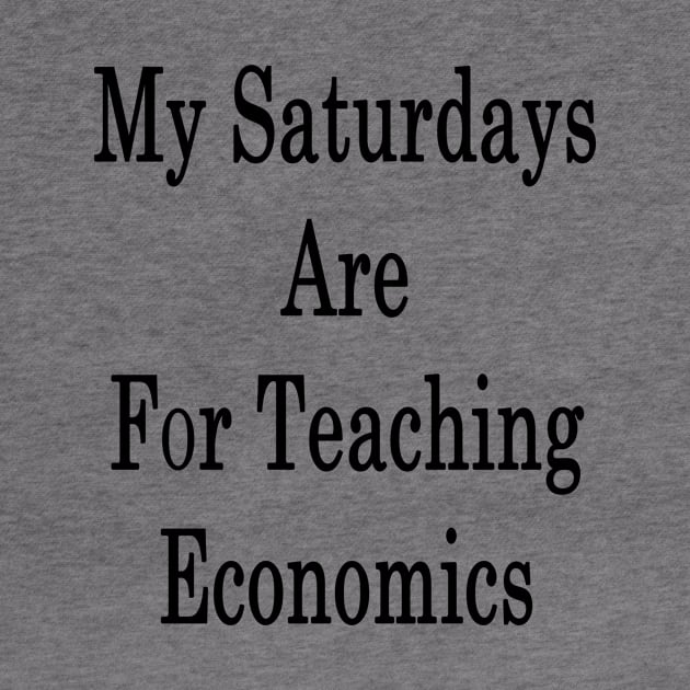 My Saturdays Are For Teaching Economics by supernova23